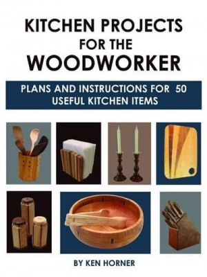 Kitchen Projects for the Woodworker Plans and Instructions for Over 65 Useful Kitchen Items