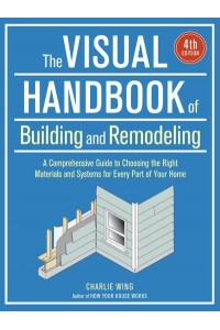 The Visual Handbook of Building and Remodeling A Comprehensive Guide to Choosing the Right Materials and Systems for Every Part of Your Home