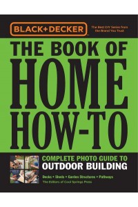 The Book of Home How-to Complete Photo Guide to Outdoor Building : Decks, Sheds, Greenhouses & Garden Structures - Black & Decker