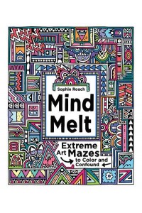 Mind Melt: Extreme Art Mazes to Color and Confound