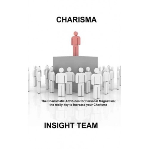 CHARISMA: The Charismatic Attributes for Personal Magnetism: the really key to Increase your Charisma