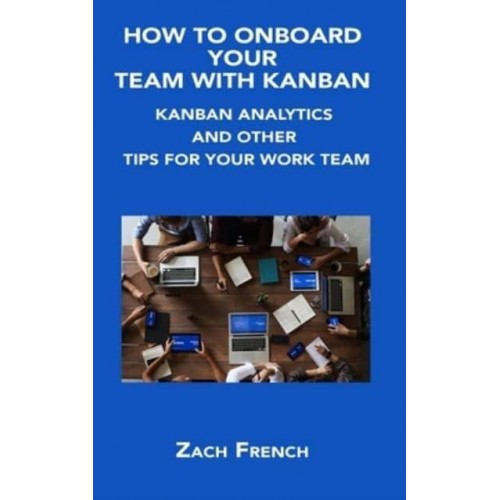 HOW TO ONBOARD YOUR TEAM WITH KANBAN: KANBAN ANALYTICS AND OTHER TIPS FOR YOUR WORK TEAM