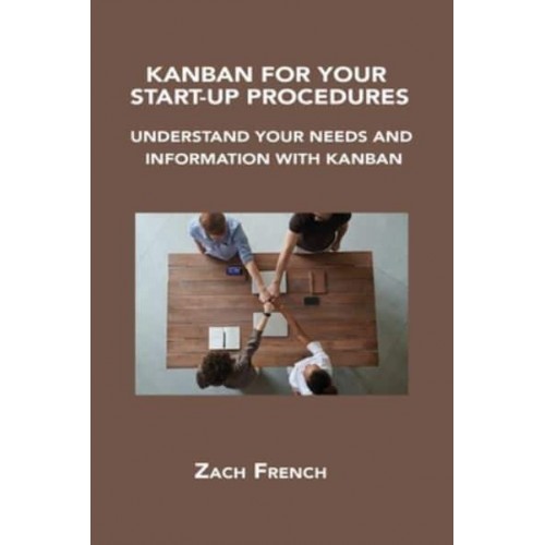 KANBAN FOR YOUR START-UP PROCEDURES: UNDERSTAND YOUR NEEDS AND INFORMATION WITH KANBAN