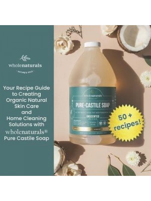 Whole Naturals Liquid Castile Soap Recipes, Tricks and Tips for Using Pure Castile Soap
