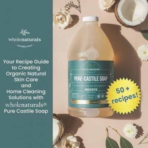 Whole Naturals Liquid Castile Soap Recipes, Tricks and Tips for Using Pure Castile Soap