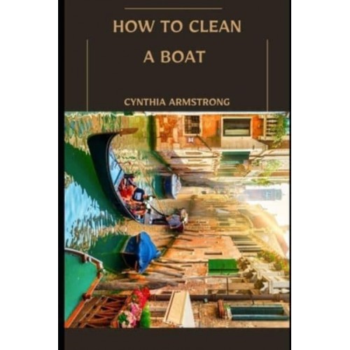 How to Clean a Boat A Profound Guide to Keep Your Boat Clean and Sparkling.