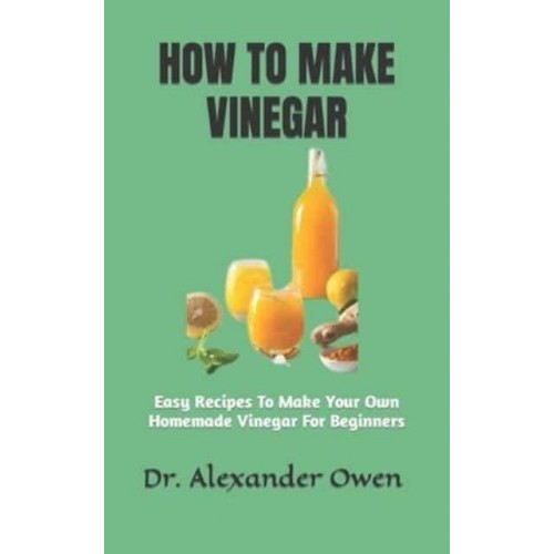 How to Make Vinegar Easy Recipes To Make Your Own Homemade Vinegar For Beginners