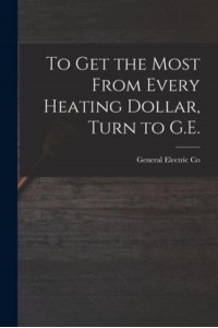 To Get the Most From Every Heating Dollar, Turn to G.E.