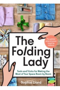 The Folding Lady Tools and Tricks for Making the Most of Your Space Room by Room