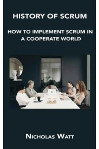 HISTORY OF SCRUM: HOW TO IMPLEMENT SCRUM IN A COOPERATE WORLD