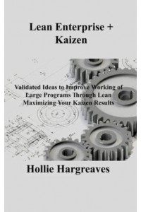 Lean Enterprise + Kaizen: Validated Ideas to Improve Working of Large Programs Through Lean Maximizing Your Kaizen Results