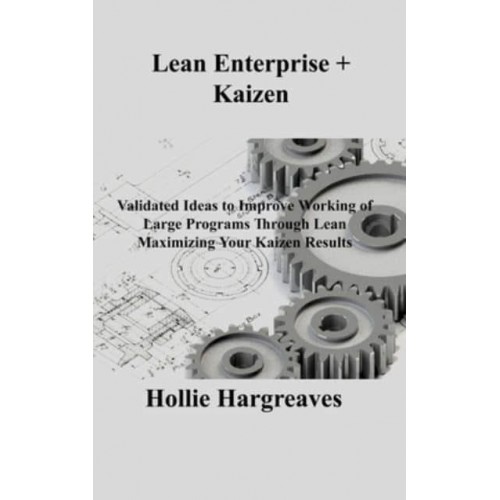 Lean Enterprise + Kaizen: Validated Ideas to Improve Working of Large Programs Through Lean Maximizing Your Kaizen Results