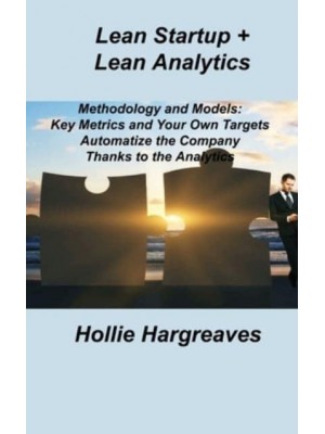 Lean Startup + Lean Analytics: Methodology and Models: Key Metrics and Your Own Targets Automatize the Company Thanks to the Analytics