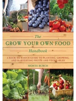 The Grow Your Own Food Handbook A Back to Basics Guide to Planting, Growing, and Harvesting Fruits and Vegetables - Handbook Series