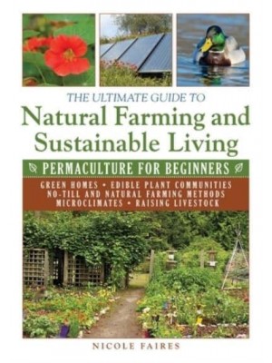 The Ultimate Guide to Natural Farming and Sustainable Living Permaculture for Beginners - Ultimate Guides