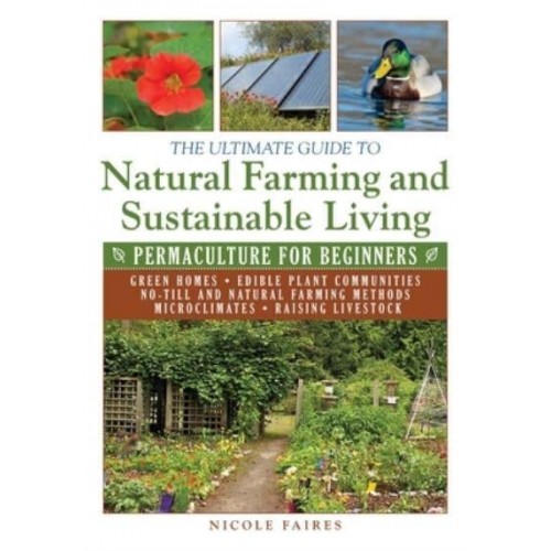 The Ultimate Guide to Natural Farming and Sustainable Living Permaculture for Beginners - Ultimate Guides