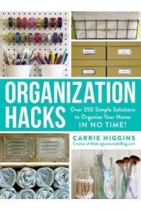 Organization Hacks Over 350 Simple Solutions to Organize Your Home in No Time! - Hacks