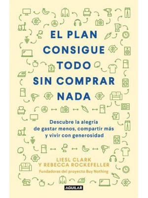 El Plan Consigue Todo Sin Comprar Nada / The Buy Nothing, Get Everything Plan: Discover the Joy of Spending Less, Sharing More, and Living Generously