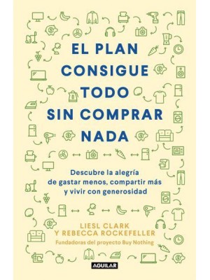 El Plan Consigue Todo Sin Comprar Nada / The Buy Nothing, Get Everything Plan: Discover the Joy of Spending Less, Sharing More, and Living Generously