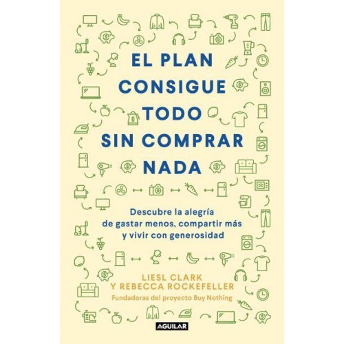 El Plan Consigue Todo Sin Comprar Nada / The Buy Nothing, Get Everything Plan: Discover the Joy of Spending Less, Sharing More, and Living Generously