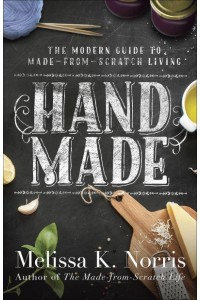 Hand Made The Modern Woman's Guide to Made-from-Scratch Living