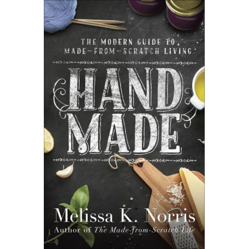 Hand Made The Modern Woman's Guide to Made-from-Scratch Living