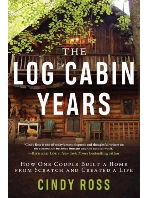 Log Cabin Years How One Couple Built a Home from Scratch and Created a Life