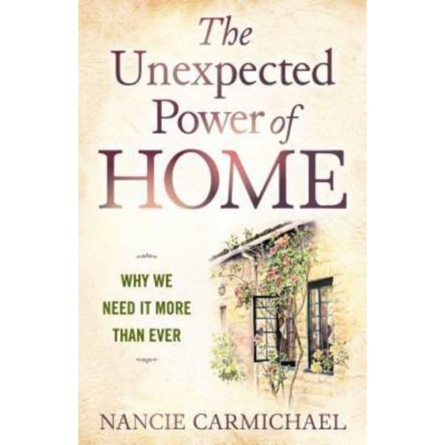 The Unexpected Power of Home Why We Need It More Than Ever