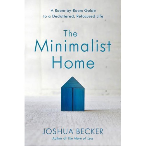 The Minimalist Home A Room-by-Room Guide to a Decluttered, Refocused Life
