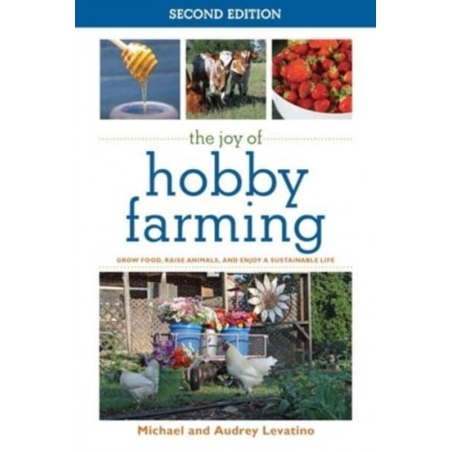 The Joy of Hobby Farming Grow Food, Raise Animals, and Enjoy a Sustainable Life - Joy of Series