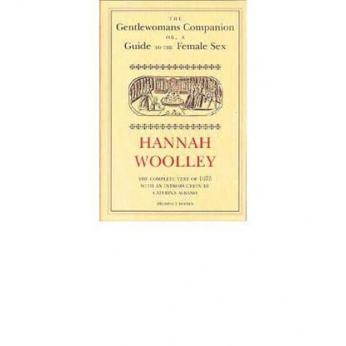 The Gentlewoman's Companion or, A Guide to the Female Sex The Complete Text of 1675