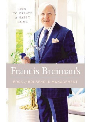 How to Create a Happy Home Francis Brennan's Book of Household Management
