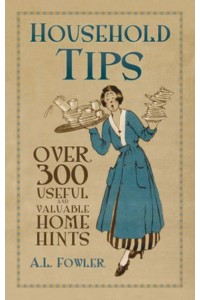 Household Tips Over 300 Useful and Valuable Home Hints