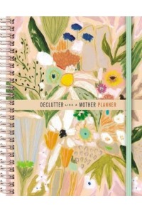 Declutter Like a Mother Planner A Guilt-Free, No-Stress Way to Transform Your Home and Your Life