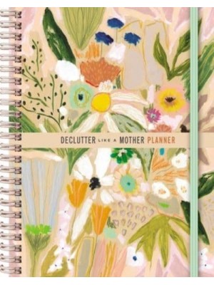 Declutter Like a Mother Planner A Guilt-Free, No-Stress Way to Transform Your Home and Your Life