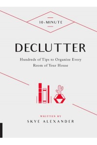 10-Minute Declutter Hundreds of Tips to Organize Every Room of Your House - 10 Minute