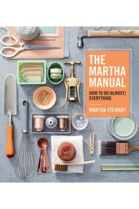 The Martha Manual How to Do (Almost) Everything