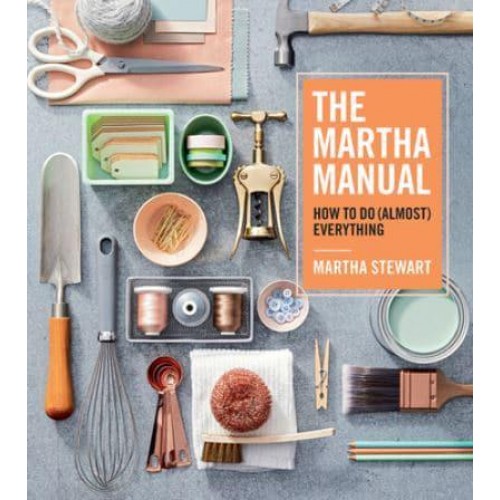 The Martha Manual How to Do (Almost) Everything