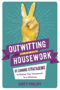 Outwitting Housework 101 Cunning Stratagems to Reduce Your Housework to a Minimum