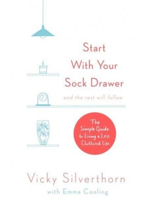 Start With Your Sock Drawer and the Rest Will Follow The Simple Guide to Living a Less Cluttered Life