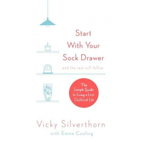 Start With Your Sock Drawer and the Rest Will Follow The Simple Guide to Living a Less Cluttered Life