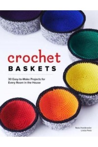 Crochet Baskets 36 Fun, Funky & Color Projects for Every Room in the House