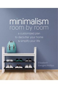Minimalism Room by Room A Customized Plan to Declutter Your Home and Simplify Your Life