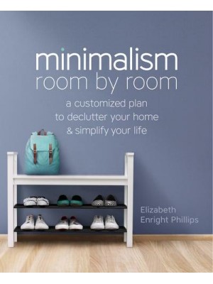 Minimalism Room by Room A Customized Plan to Declutter Your Home and Simplify Your Life