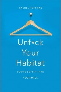 Unfuck Your Habitat You're Better Than Your Mess