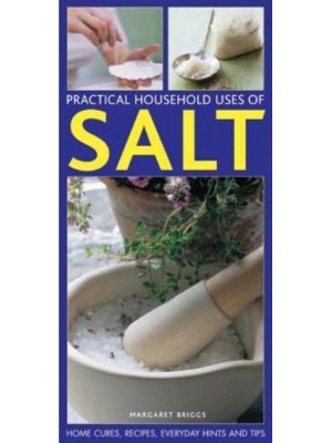 Practical Household Uses of Salt Home Cures, Recipes, Everyday Hints and Tips