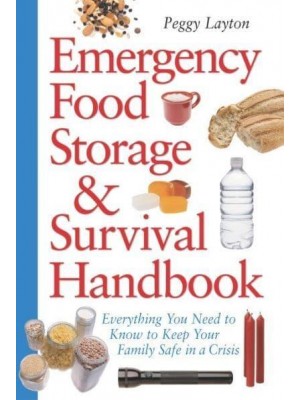 Emergency Food Storage & Survival Handbook Everything You Need to Know to Keep Your Family Safe in a Crisis