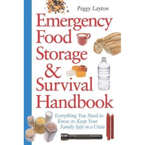 Emergency Food Storage & Survival Handbook Everything You Need to Know to Keep Your Family Safe in a Crisis