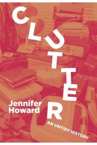 Clutter An Untidy History