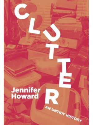 Clutter An Untidy History